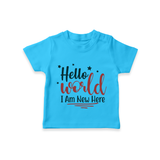 Hello World I Am New Here TShirt | Custom Baby TShirt for a Newborn Introduction - SKY BLUE - 0-5 Months Old (Chest 17")