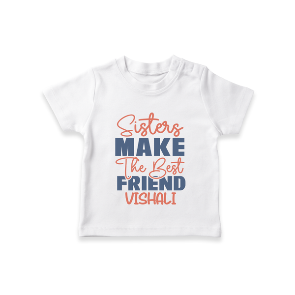 Sisters Make The Best Friends T-Shirt | Custom T-Shirt for the Best Sister Friends - WHITE - 0-5 Months Old (Chest 17")