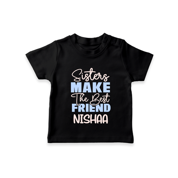Sisters Make The Best Friends T-Shirt | Custom T-Shirt for the Best Sister Friends - BLACK - 0-5 Months Old (Chest 17")