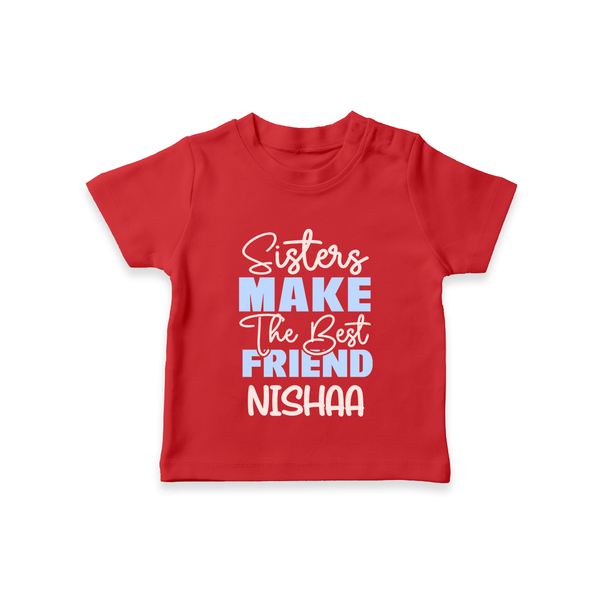 Sisters Make The Best Friends T-Shirt | Custom T-Shirt for the Best Sister Friends - RED - 0-5 Months Old (Chest 17")