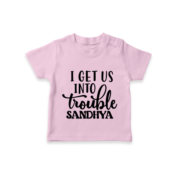 I Get Us Into Trouble T-shirt | Custom T-shirt for the Little ones - BABY PINK - 0-5 Months Old (Chest 17")