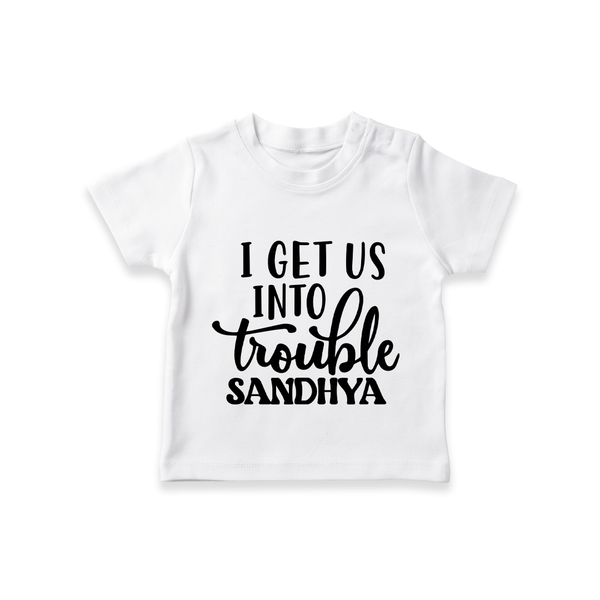 I Get Us Into Trouble T-shirt | Custom T-shirt for the Little ones - WHITE - 0-5 Months Old (Chest 17")