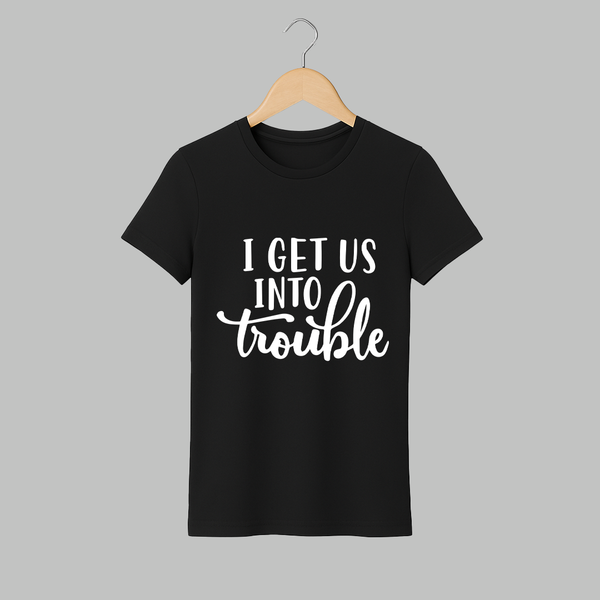 I Get Us Into Trouble Adult Tshirt | Custom Adult Tshirt for the Little ones - BLACK - S (Chest 19")