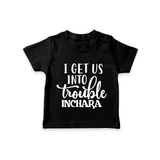 I Get Us Into Trouble T-shirt | Custom T-shirt for the Little ones - BLACK - 0-5 Months Old (Chest 17")