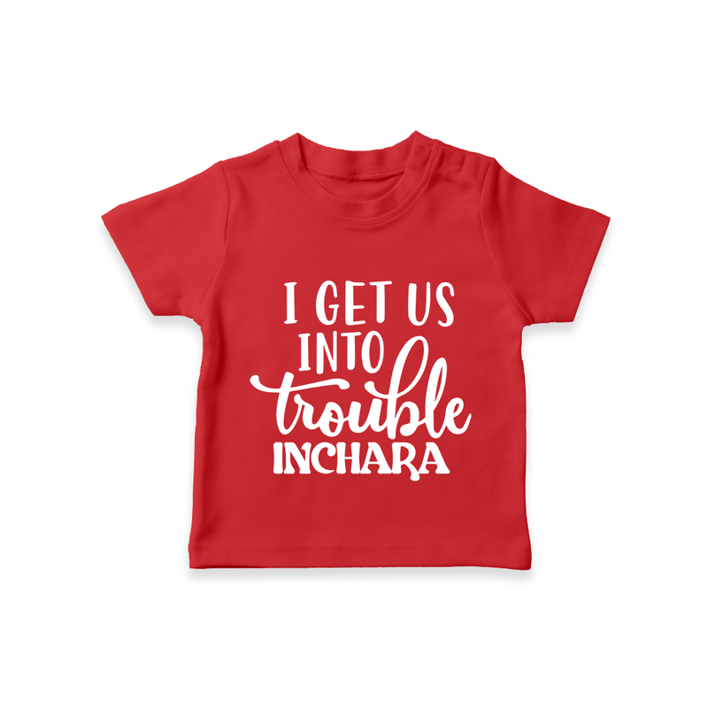 I Get Us Into Trouble T-shirt | Custom T-shirt for the Little ones - RED - 0-5 Months Old (Chest 17")