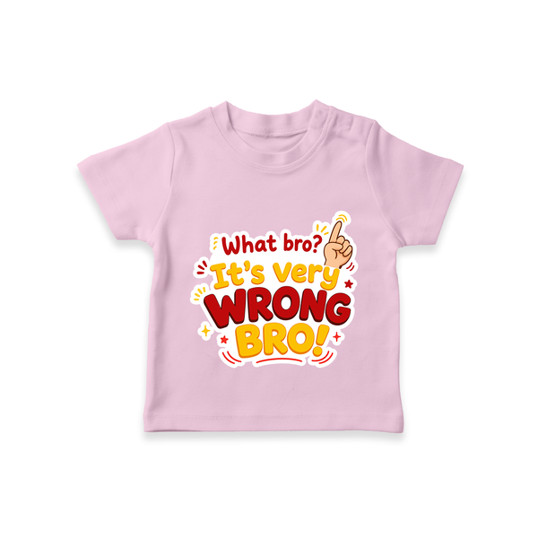 Very Wrong Bro Funny Quote T-SHIRT - BABY PINK - 0-5 Months Old (Chest 17")