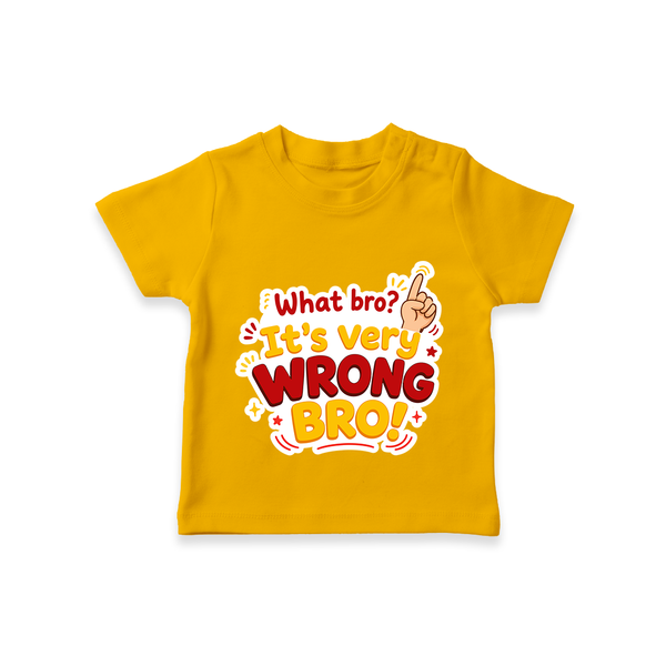 Very Wrong Bro Funny Quote T-SHIRT - CHROME YELLOW - 0-5 Months Old (Chest 17")