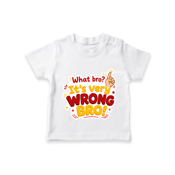 Very Wrong Bro Funny Quote T-SHIRT - WHITE - 0-5 Months Old (Chest 17")