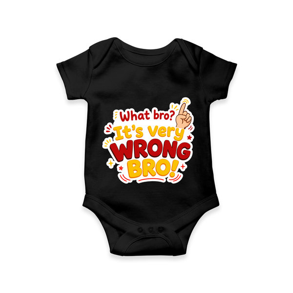 Very Wrong Bro Funny Quote Baby Romper - BLACK - New Born (Chest 14")