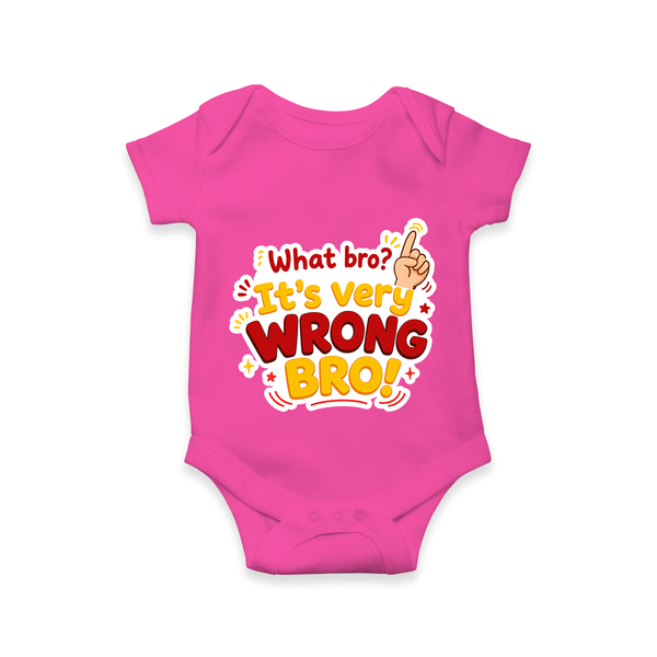 Very Wrong Bro Funny Quote Baby Romper - HOT PINK - New Born (Chest 14")