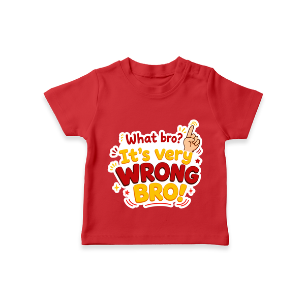 Very Wrong Bro Funny Quote T-SHIRT - RED - 0-5 Months Old (Chest 17")