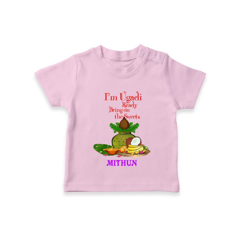  I'm Ugadi, Ready Bring On The Sweets  - Happy Ugadi Themed Customized T-Shirt For Kids With Name - PINK - 0-5 Months Old (Chest 17")