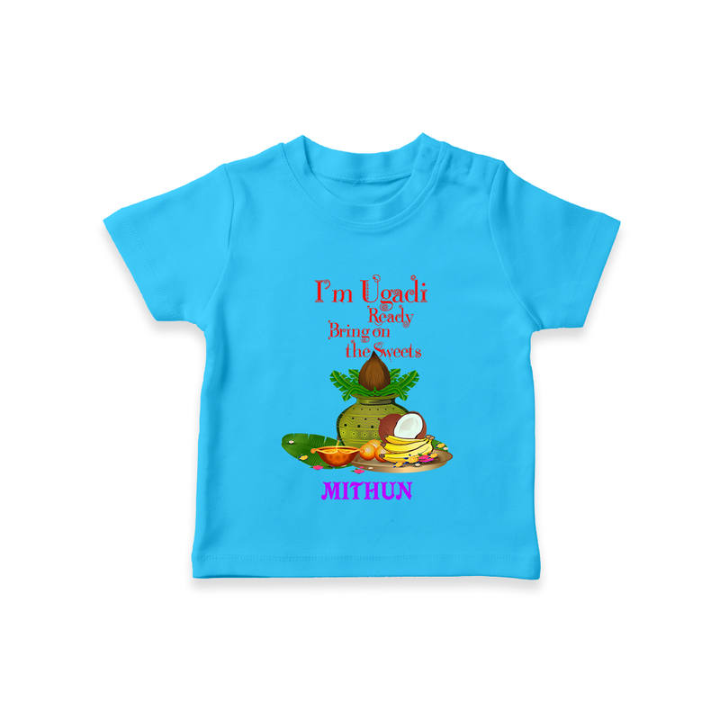  I'm Ugadi, Ready Bring On The Sweets  - Happy Ugadi Themed Customized T-Shirt For Kids With Name - SKY BLUE - 0-5 Months Old (Chest 17")