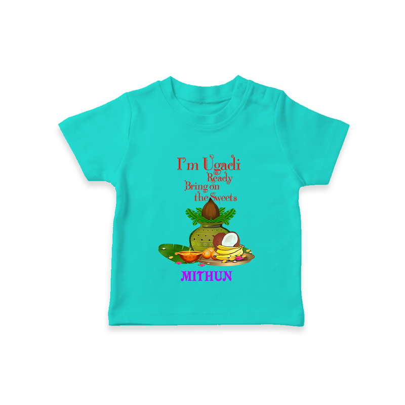  I'm Ugadi, Ready Bring On The Sweets  - Happy Ugadi Themed Customized T-Shirt For Kids With Name - TEAL - 0-5 Months Old (Chest 17")