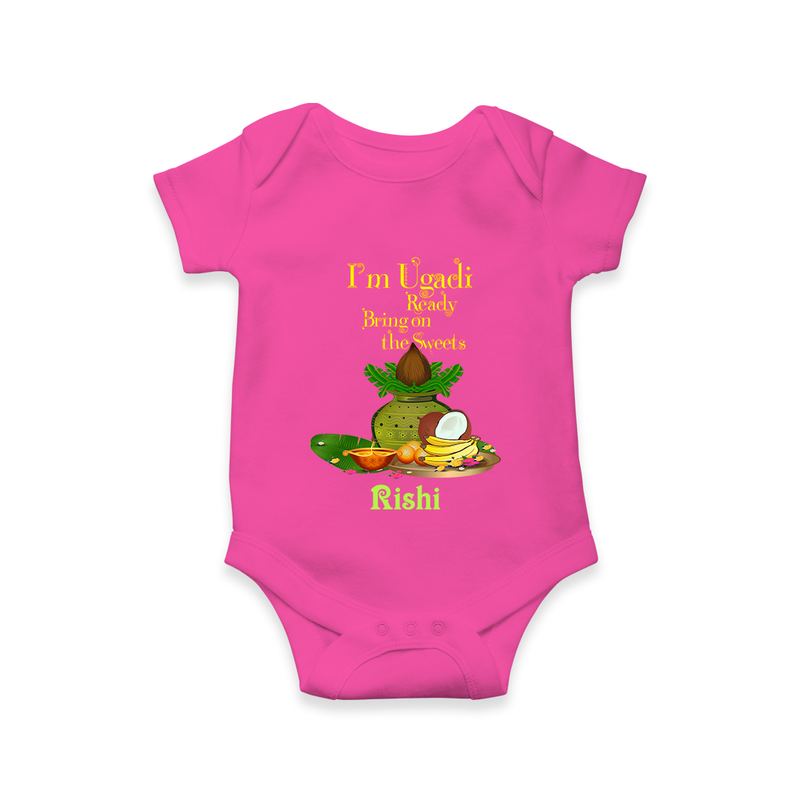  I'm Ugadi, Ready Bring On The Sweets  - Happy Ugadi Themed Customized Romper For Babies With Name - HOT PINK - 0 - 3 Months Old (Chest 16")